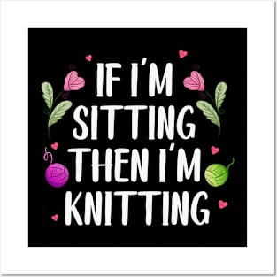 Knitter Crocheting Women If I'm Sitting Then I'm Knitting Posters and Art